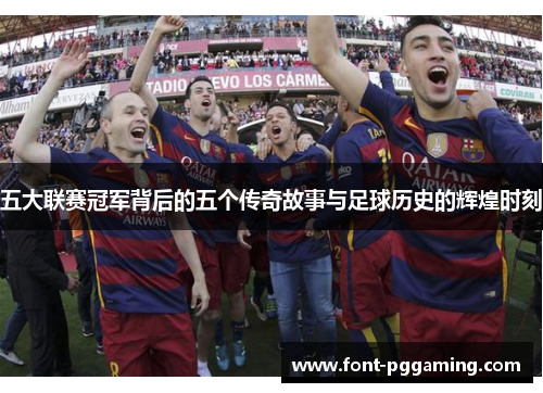 五大联赛冠军背后的五个传奇故事与足球历史的辉煌时刻