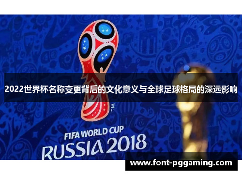 2022世界杯名称变更背后的文化意义与全球足球格局的深远影响