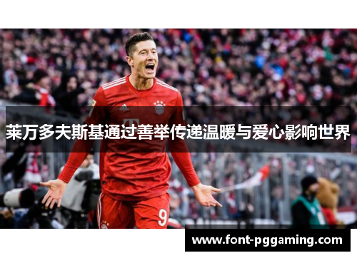 莱万多夫斯基通过善举传递温暖与爱心影响世界