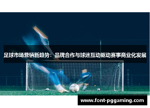 足球市场营销新趋势：品牌合作与球迷互动驱动赛事商业化发展