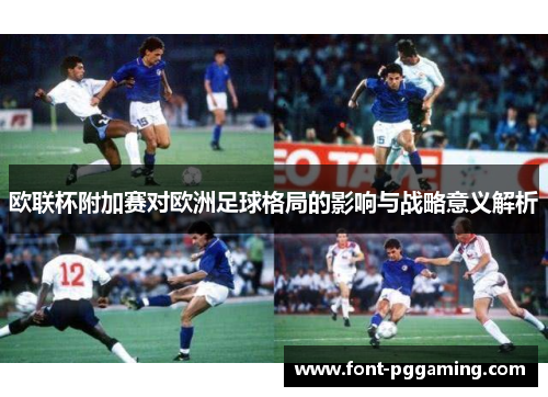 欧联杯附加赛对欧洲足球格局的影响与战略意义解析