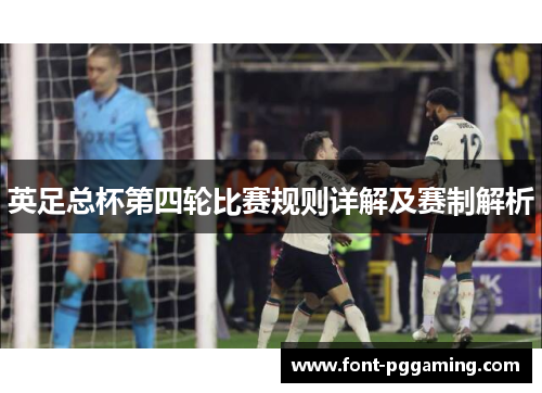 英足总杯第四轮比赛规则详解及赛制解析