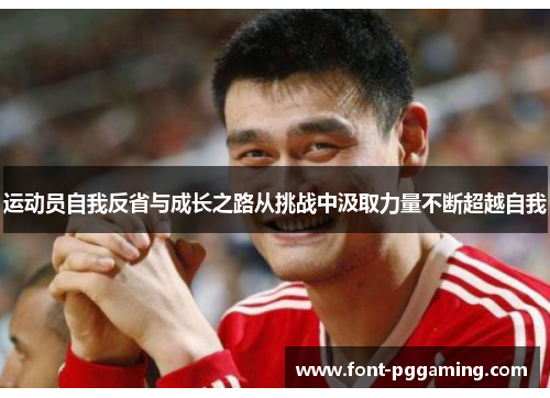 运动员自我反省与成长之路从挑战中汲取力量不断超越自我 运动员自我反省与成长之路从挑战中汲取力量不断超越自我