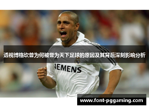 透视博格坎普为何被誉为天下足球的原因及其背后深刻影响分析