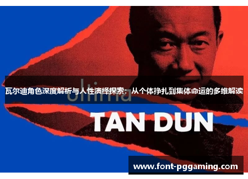 瓦尔迪角色深度解析与人性演绎探索:从个体挣扎到集体命运的多维解读 瓦尔迪角色深度解析与人性演绎探索:从个体挣扎到集体命运的多维解读