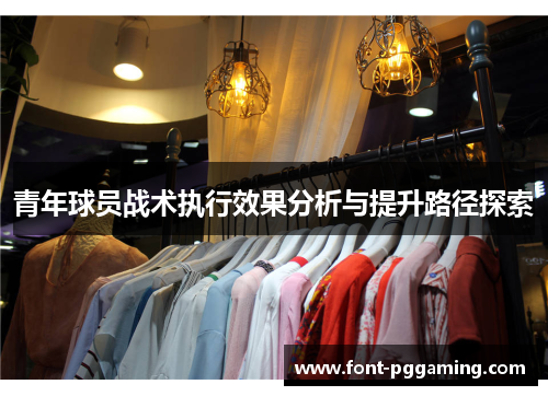 青年球员战术执行效果分析与提升路径探索