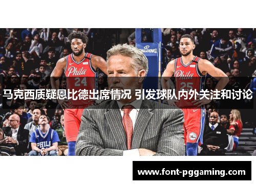 马克西质疑恩比德出席情况 引发球队内外关注和讨论