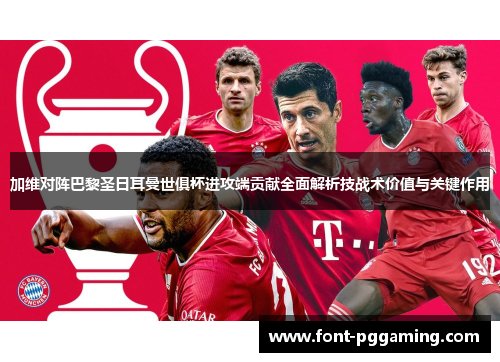 加维对阵巴黎圣日耳曼世俱杯进攻端贡献全面解析技战术价值与关键作用