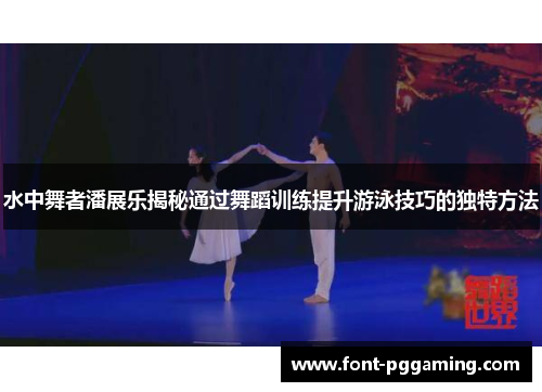 水中舞者潘展乐揭秘通过舞蹈训练提升游泳技巧的独特方法