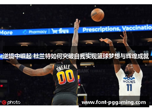 逆境中崛起 杜兰特如何突破自我实现篮球梦想与辉煌成就